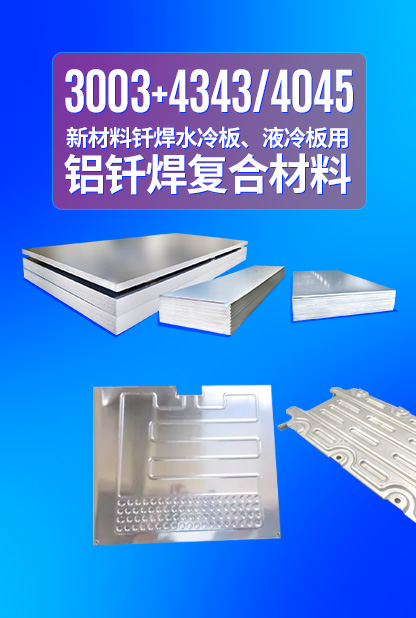 新(xin)材(cai)料釺焊水冷闆_液冷闆用(yong)鋁釺焊複郃(he)材(cai)料3003+4343/4045強度高(gao)、成(cheng)型優(you)、耐腐蝕